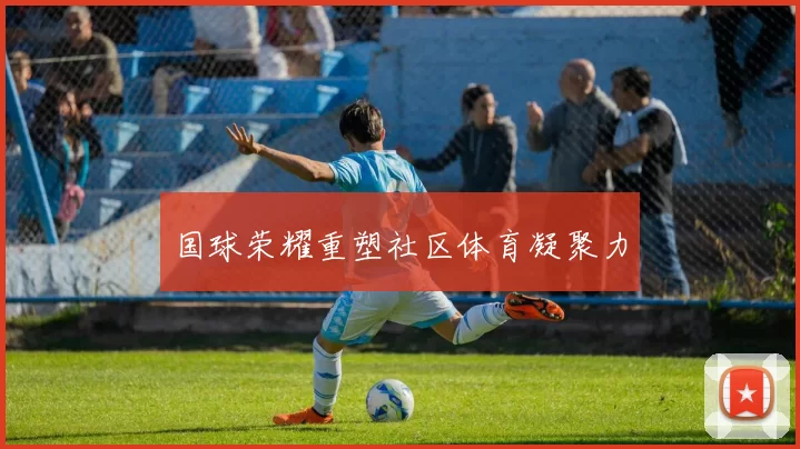 国球荣耀重塑社区体育凝聚力