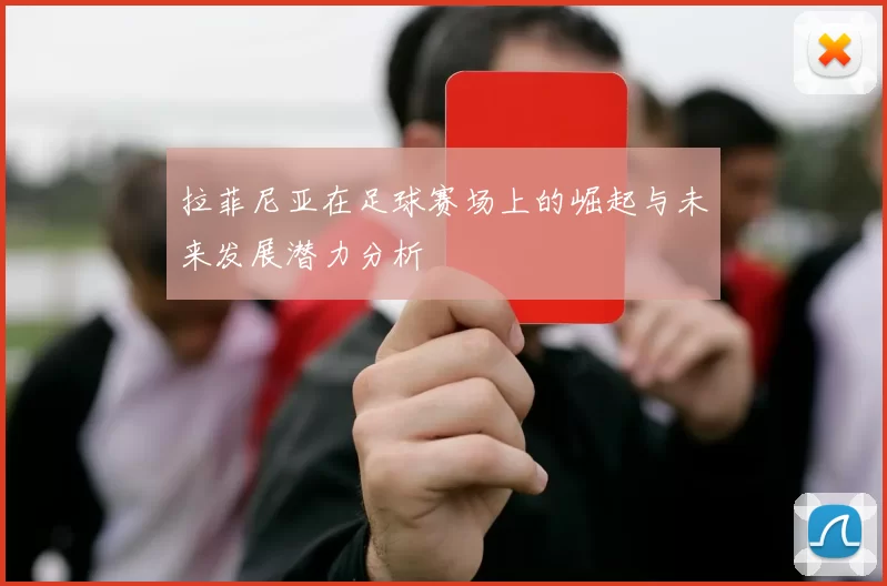 拉菲尼亚在足球赛场上的崛起与未来发展潜力分析