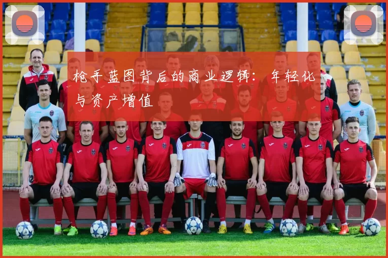 枪手蓝图背后的商业逻辑：年轻化与资产增值