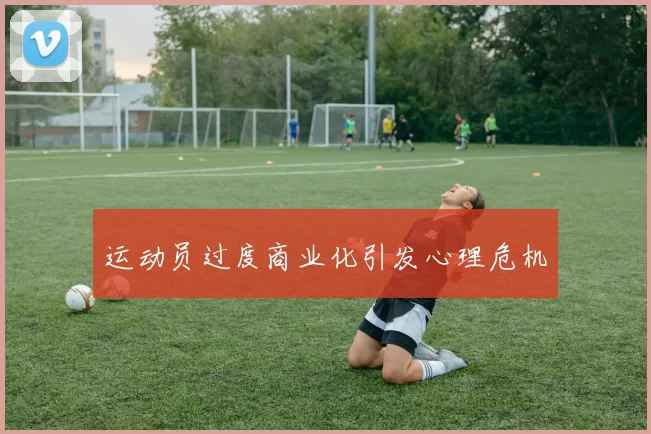 运动员过度商业化引发心理危机